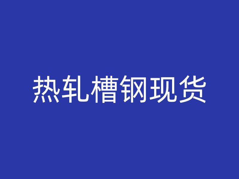 熱軋槽鋼現(xiàn)貨