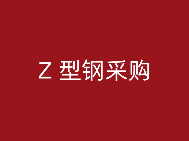 Z 型鋼采購(gòu)