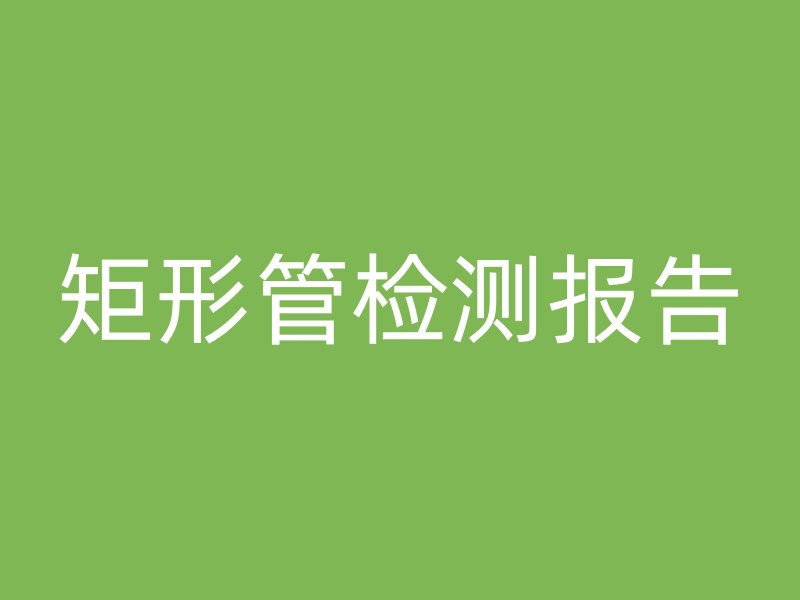 矩形管檢測(cè)報(bào)告