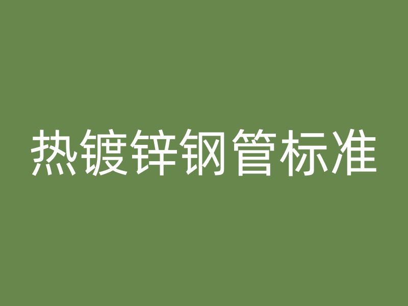 熱鍍鋅鋼管標準