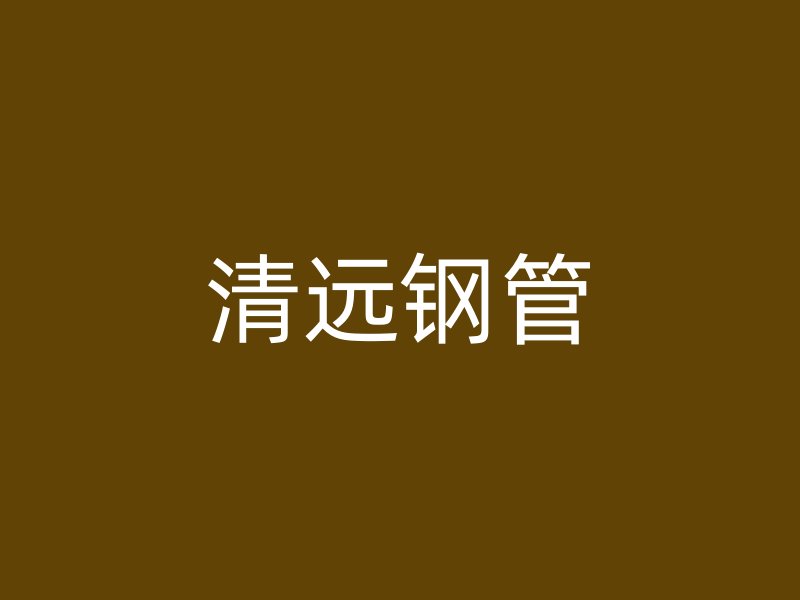 清遠(yuǎn)鋼管