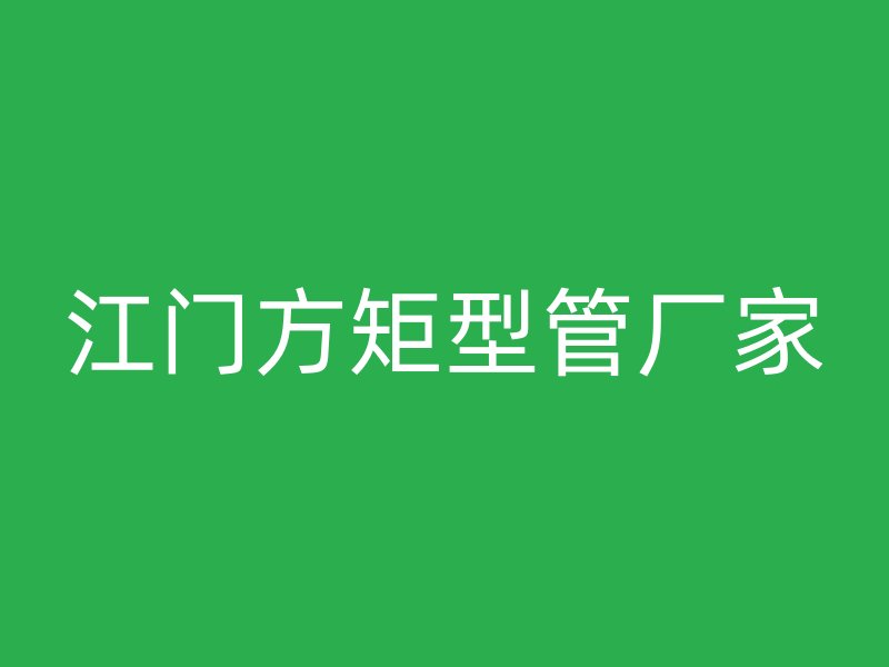 江門(mén)方矩型管廠(chǎng)家
