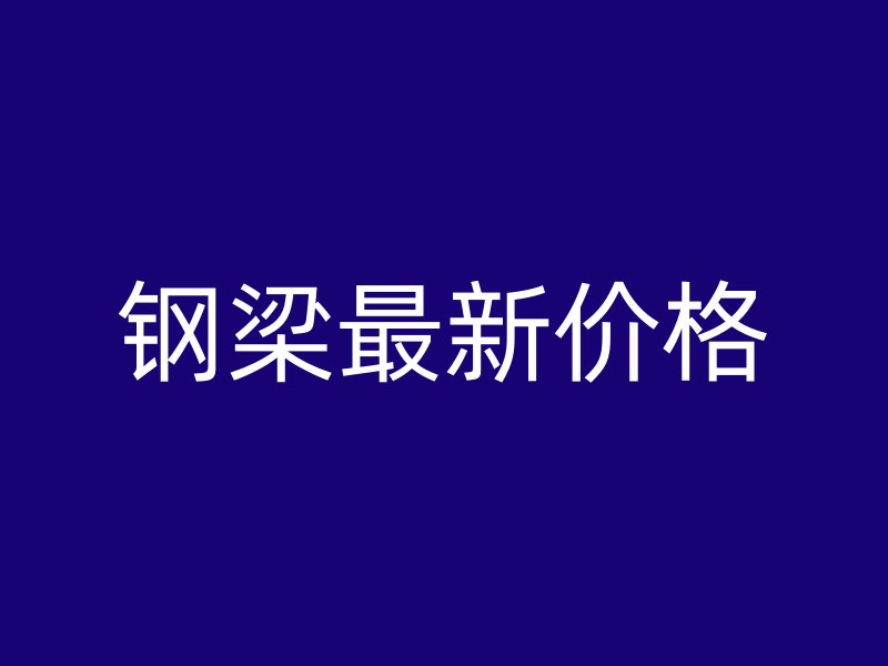 鋼梁最新價格