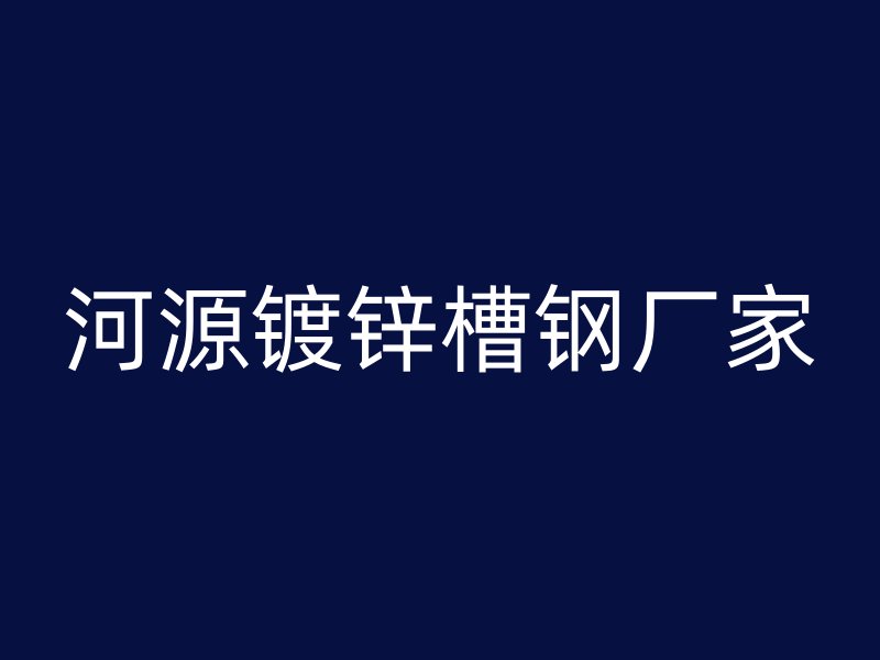 河源鍍鋅槽鋼廠家