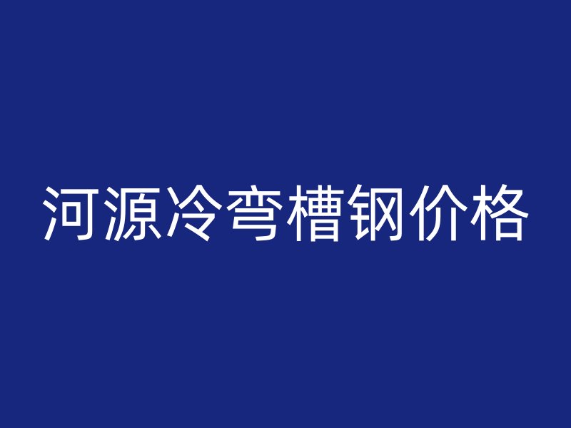 河源冷彎槽鋼價(jià)格