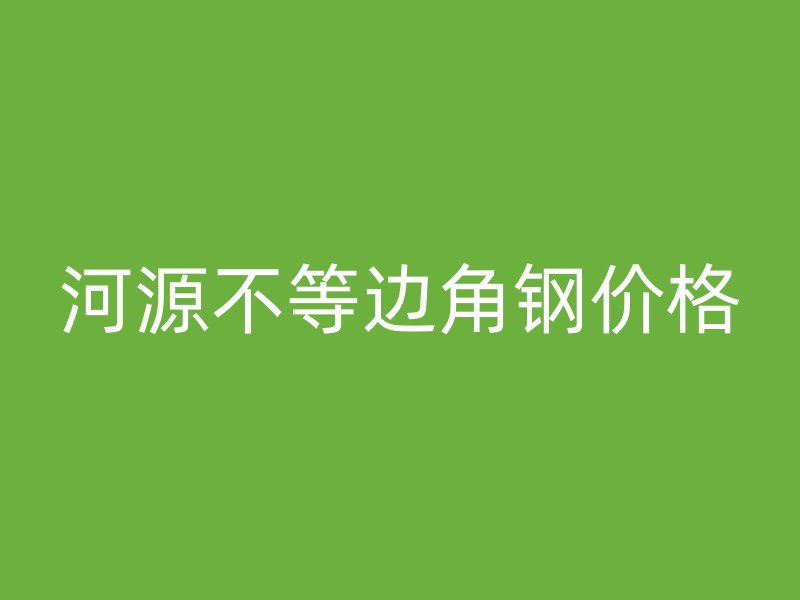 河源不等邊角鋼價格