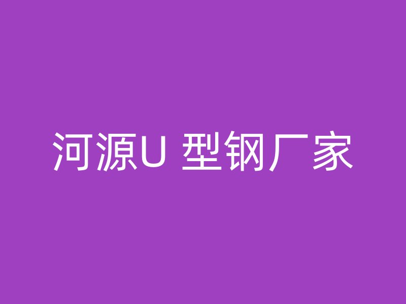 河源U 型鋼廠家