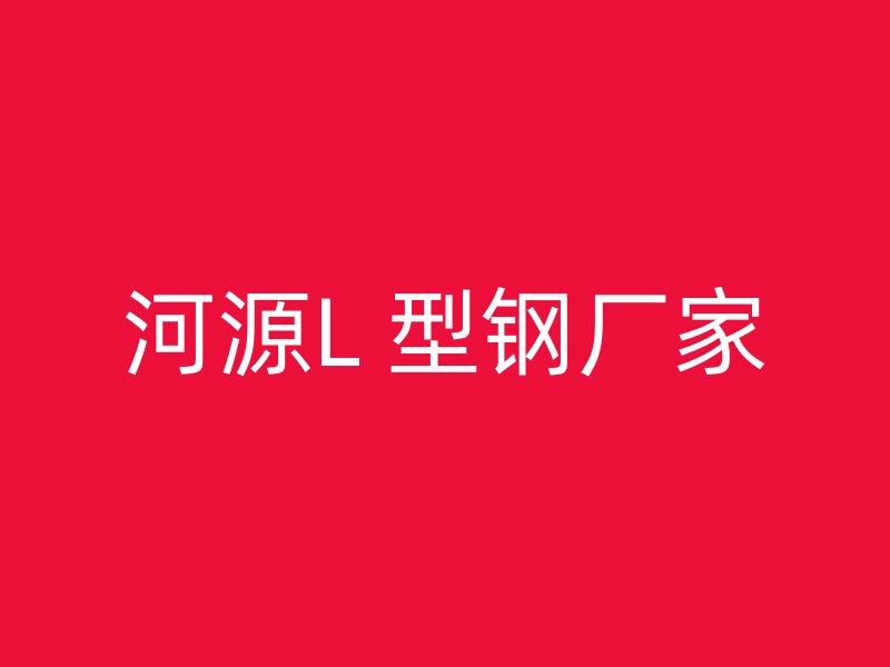 河源L 型鋼廠家
