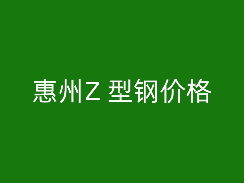 惠州Z 型鋼價格
