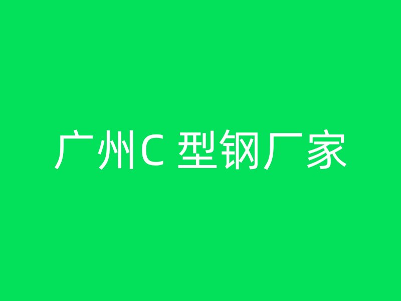 廣州C 型鋼廠家