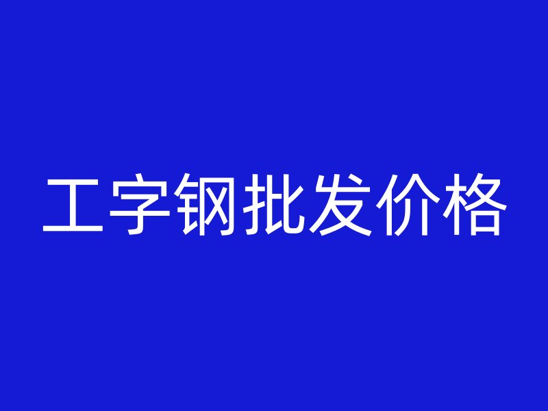 工字鋼批發(fā)價格
