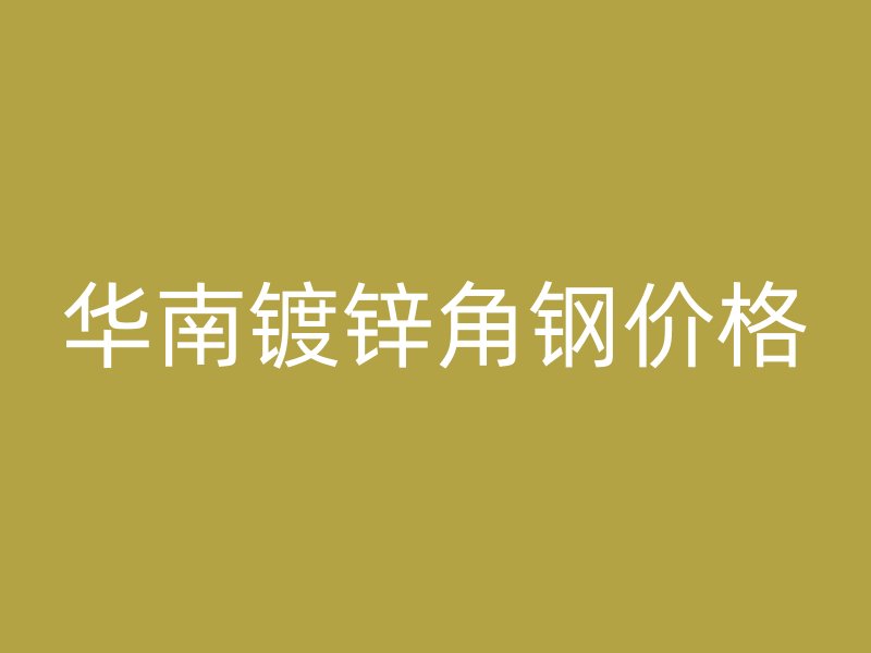 華南鍍鋅角鋼價(jià)格