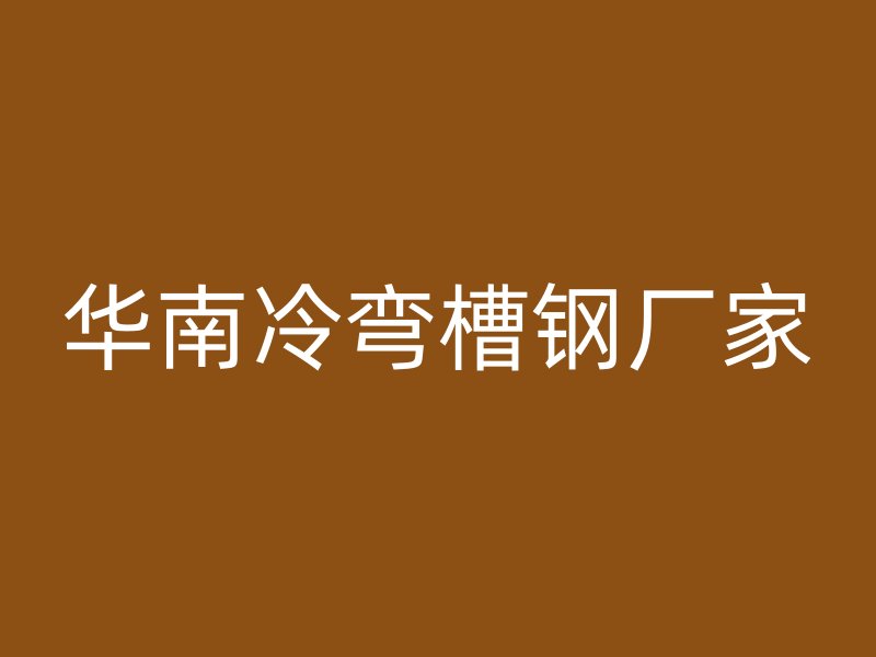 華南冷彎槽鋼廠家