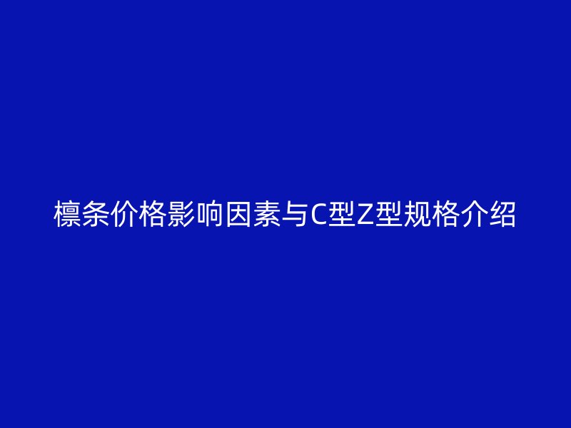 檁條價(jià)格影響因素與C型Z型規(guī)格介紹