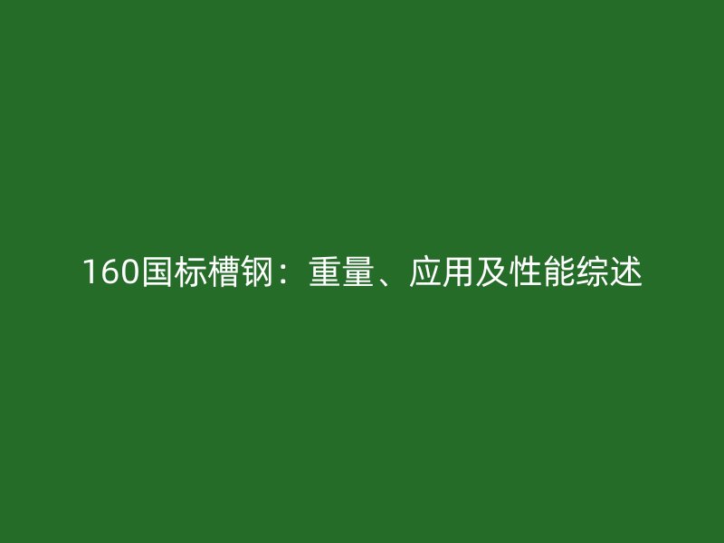 160國標槽鋼：重量、應用及性能綜述
