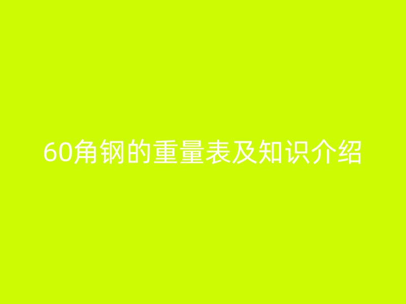60角鋼的重量表及知識(shí)介紹