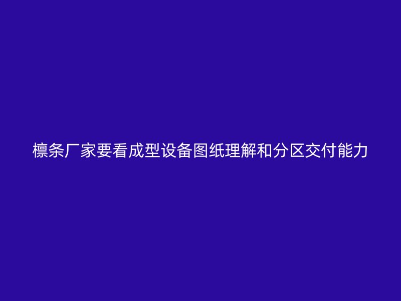 檁條廠家要看成型設(shè)備圖紙理解和分區(qū)交付能力