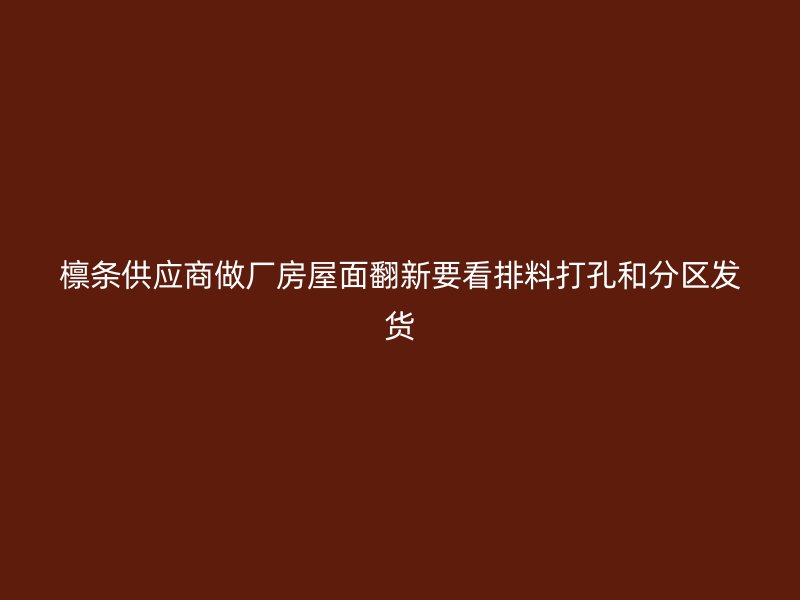 檁條供應(yīng)商做廠房屋面翻新要看排料打孔和分區(qū)發(fā)貨