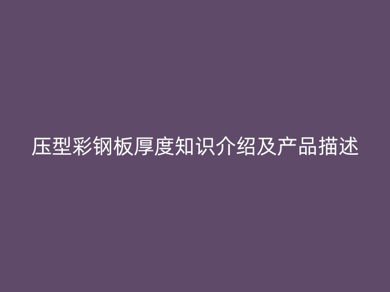 壓型彩鋼板厚度知識介紹及產品描述