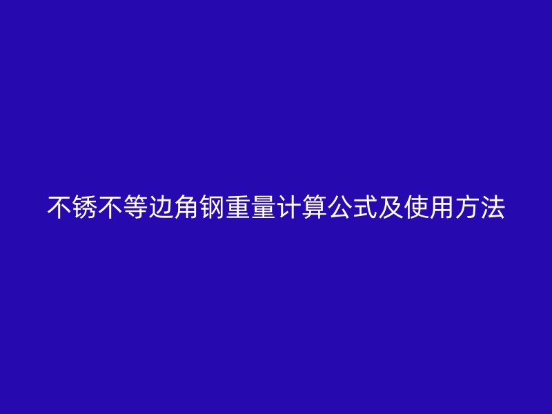 不銹不等邊角鋼重量計(jì)算公式及使用方法