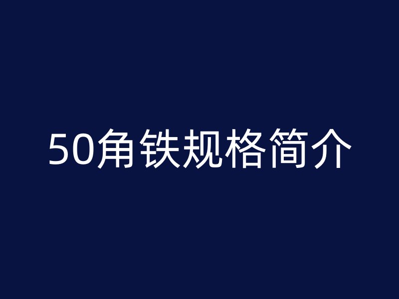 50角鐵規(guī)格簡(jiǎn)介