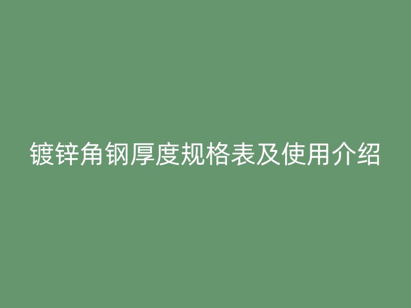 鍍鋅角鋼厚度規(guī)格表及使用介紹