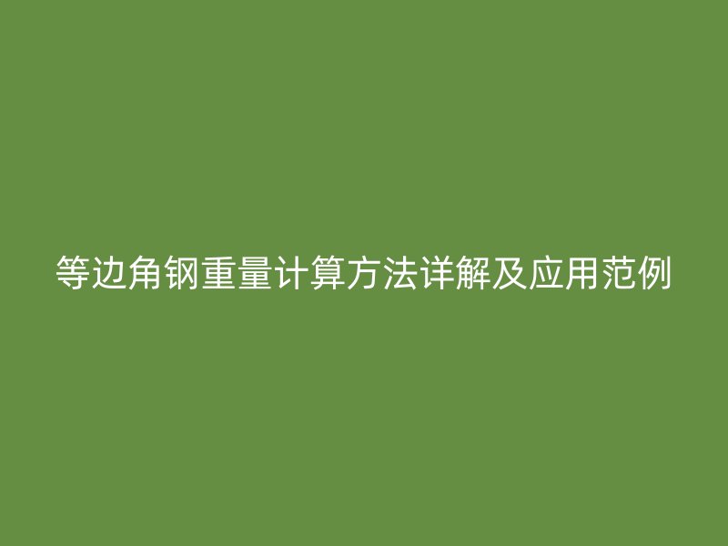 等邊角鋼重量計算方法詳解及應(yīng)用范例