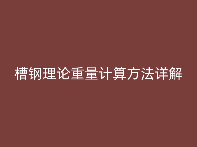 槽鋼理論重量計(jì)算方法詳解