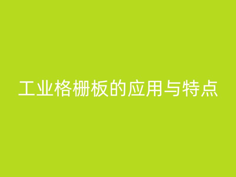 工業(yè)格柵板的應(yīng)用與特點(diǎn)