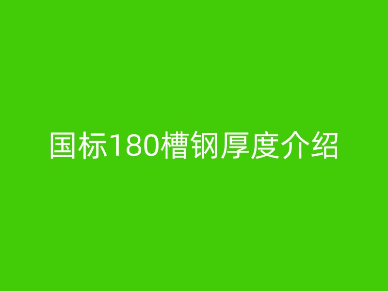 國標(biāo)180槽鋼厚度介紹