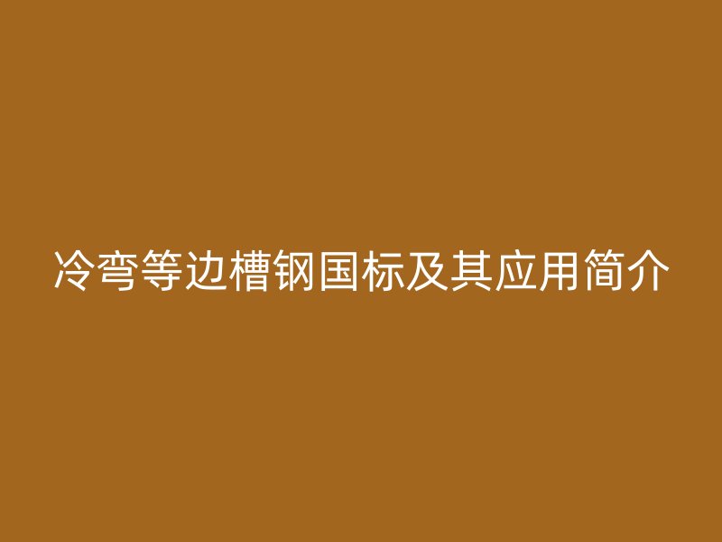 冷彎等邊槽鋼國標及其應用簡介