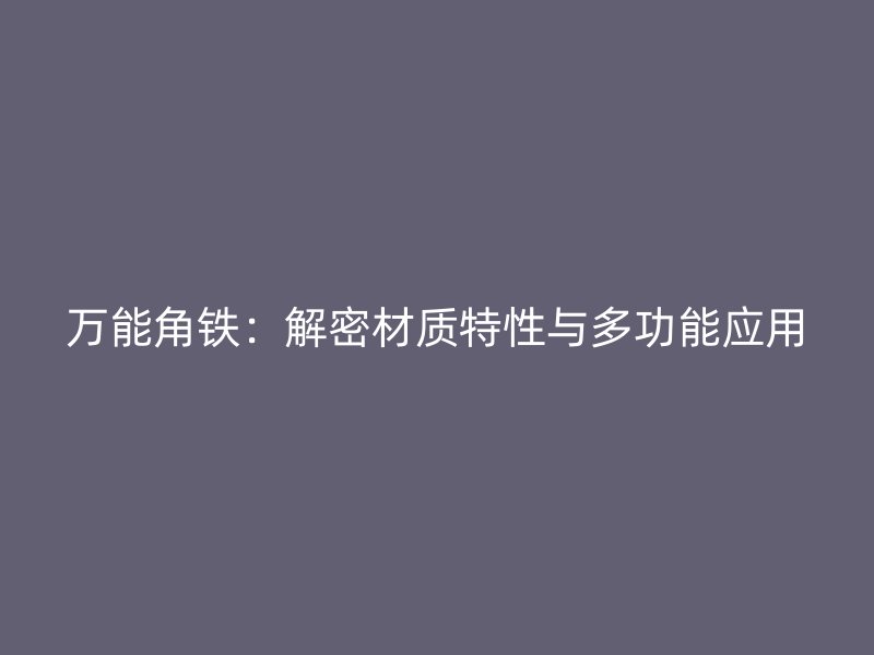 萬能角鐵：解密材質(zhì)特性與多功能應用