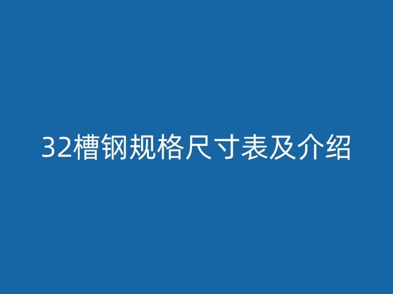 32槽鋼規(guī)格尺寸表及介紹