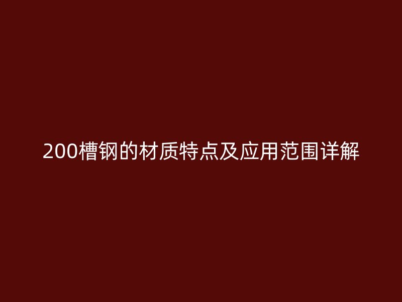 200槽鋼的材質特點及應用范圍詳解