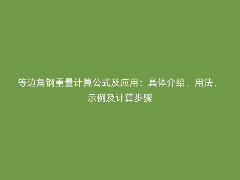 等邊角鋼重量計算公式及應(yīng)用：具體介紹、用法、示例及計算步驟