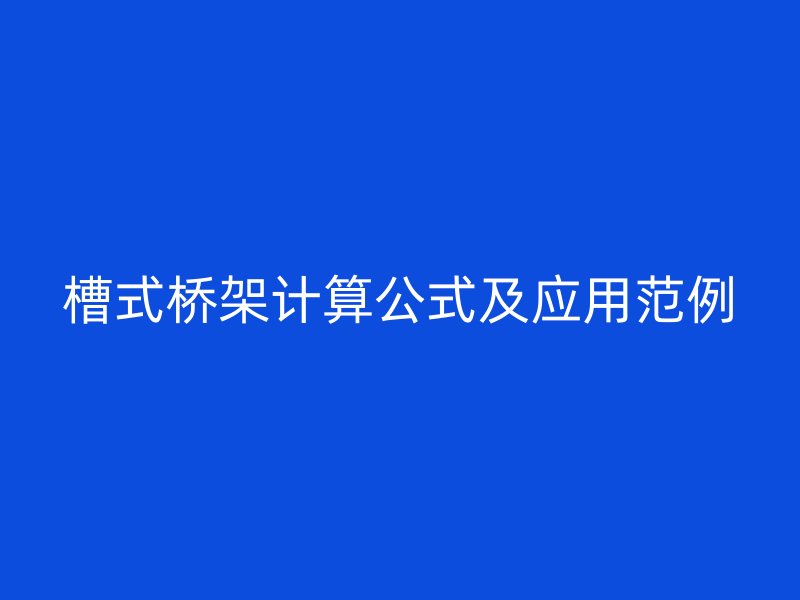 槽式橋架計算公式及應(yīng)用范例