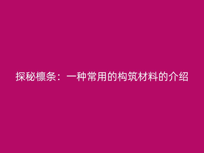 探秘檁條：一種常用的構(gòu)筑材料的介紹