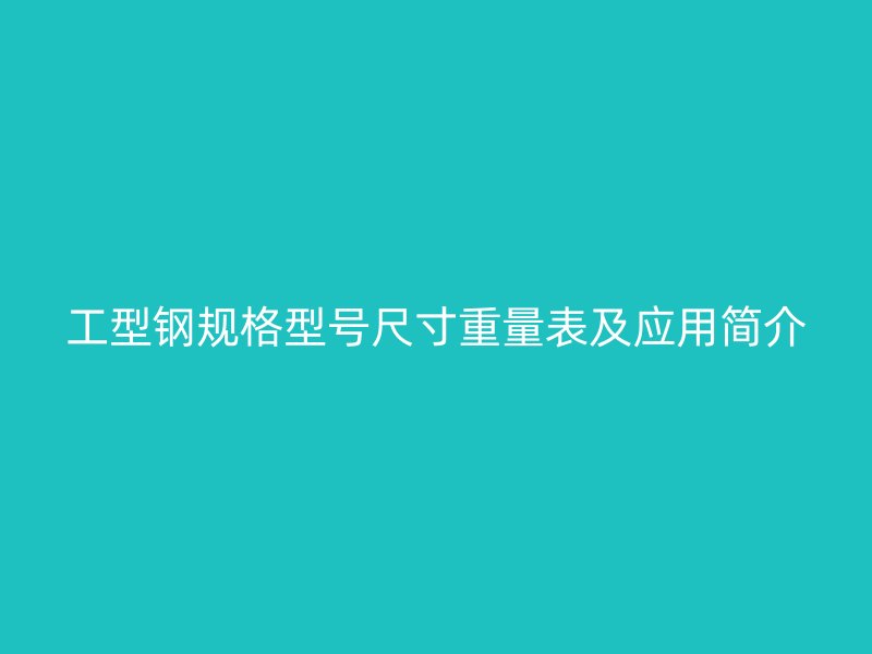 工型鋼規(guī)格型號尺寸重量表及應(yīng)用簡介