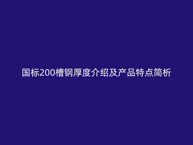國(guó)標(biāo)200槽鋼厚度介紹及產(chǎn)品特點(diǎn)簡(jiǎn)析