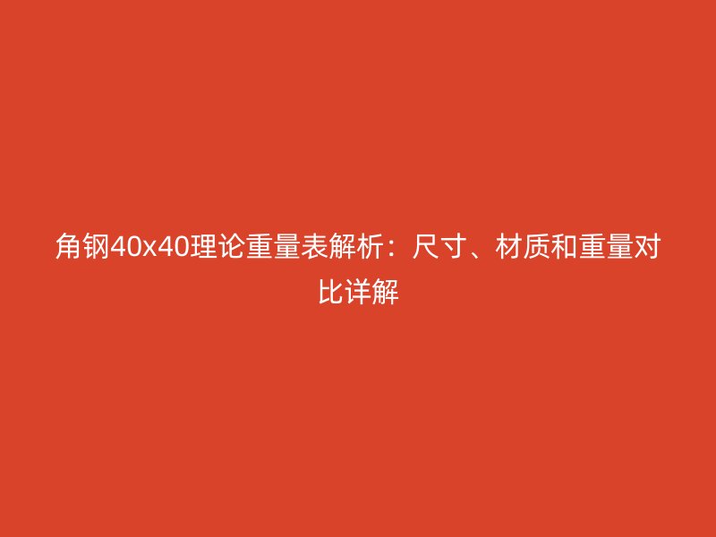 角鋼40x40理論重量表解析：尺寸、材質(zhì)和重量對比詳解