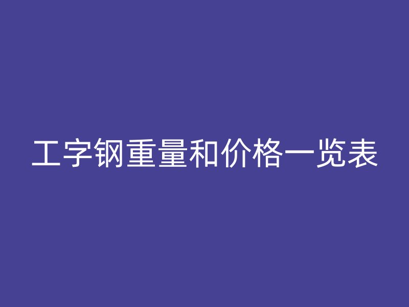 工字鋼重量和價格一覽表