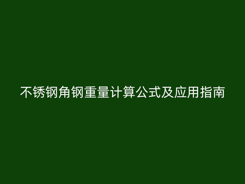 不銹鋼角鋼重量計(jì)算公式及應(yīng)用指南