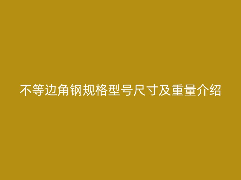 不等邊角鋼規(guī)格型號尺寸及重量介紹