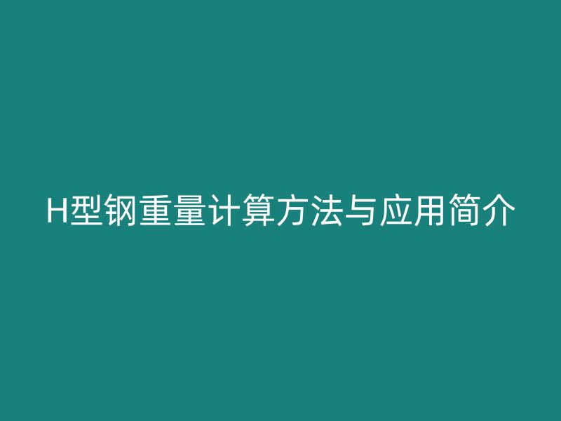 H型鋼重量計(jì)算方法與應(yīng)用簡介