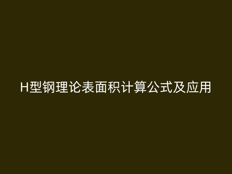 H型鋼理論表面積計(jì)算公式及應(yīng)用