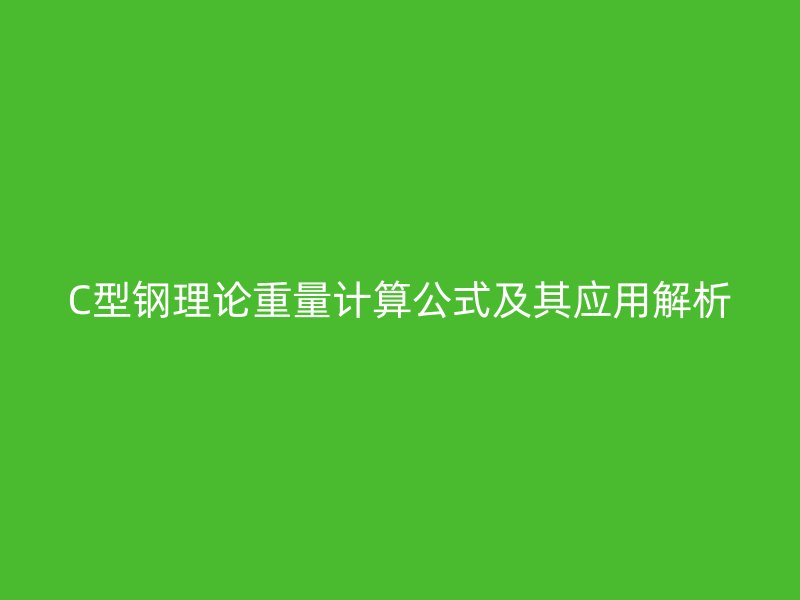 C型鋼理論重量計算公式及其應用解析