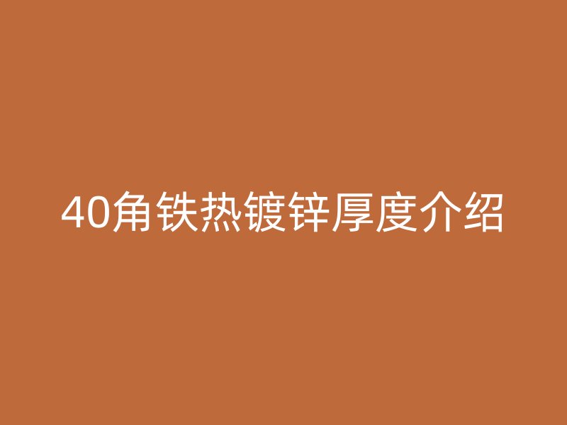 40角鐵熱鍍鋅厚度介紹