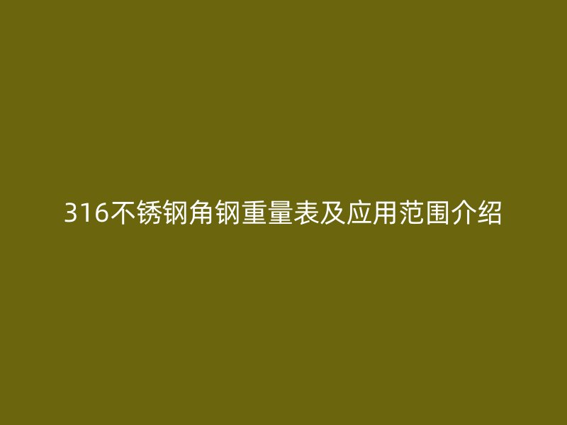 316不銹鋼角鋼重量表及應(yīng)用范圍介紹
