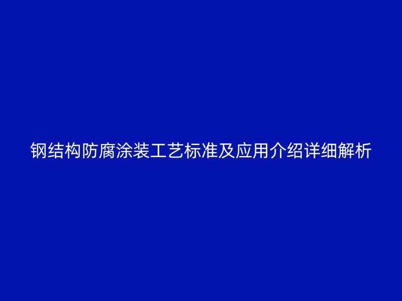鋼結(jié)構(gòu)防腐涂裝工藝標(biāo)準(zhǔn)及應(yīng)用介紹詳細(xì)解析