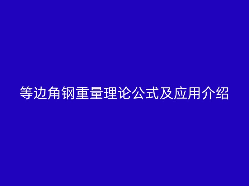 等邊角鋼重量理論公式及應(yīng)用介紹